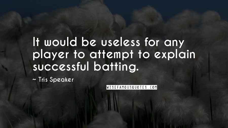 Tris Speaker Quotes: It would be useless for any player to attempt to explain successful batting.