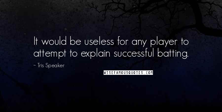 Tris Speaker Quotes: It would be useless for any player to attempt to explain successful batting.