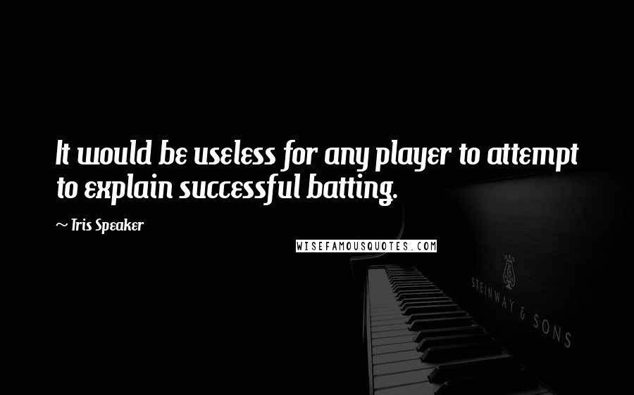 Tris Speaker Quotes: It would be useless for any player to attempt to explain successful batting.