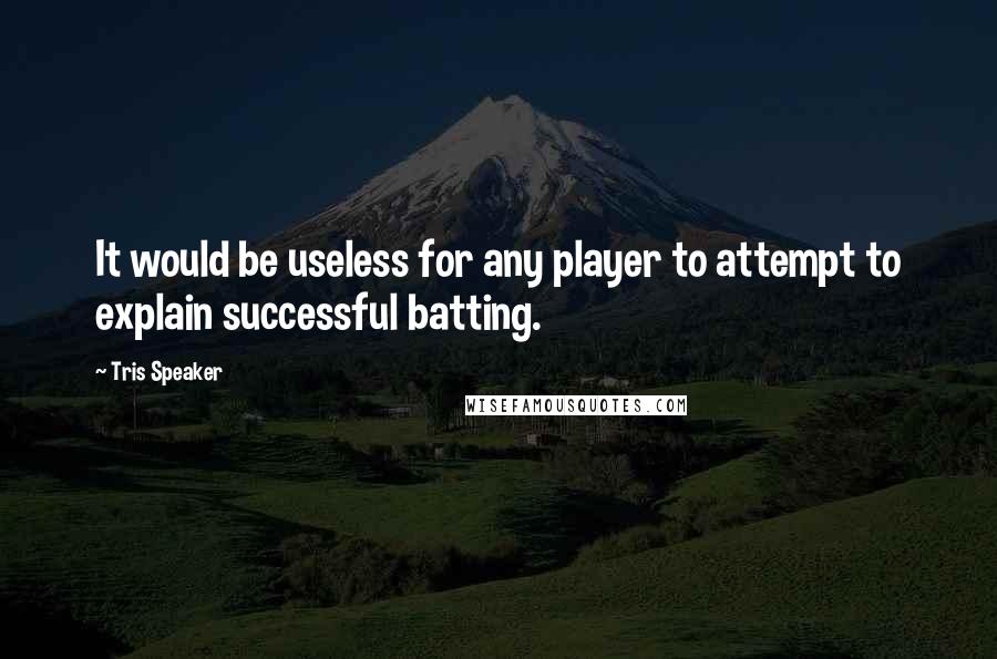 Tris Speaker Quotes: It would be useless for any player to attempt to explain successful batting.