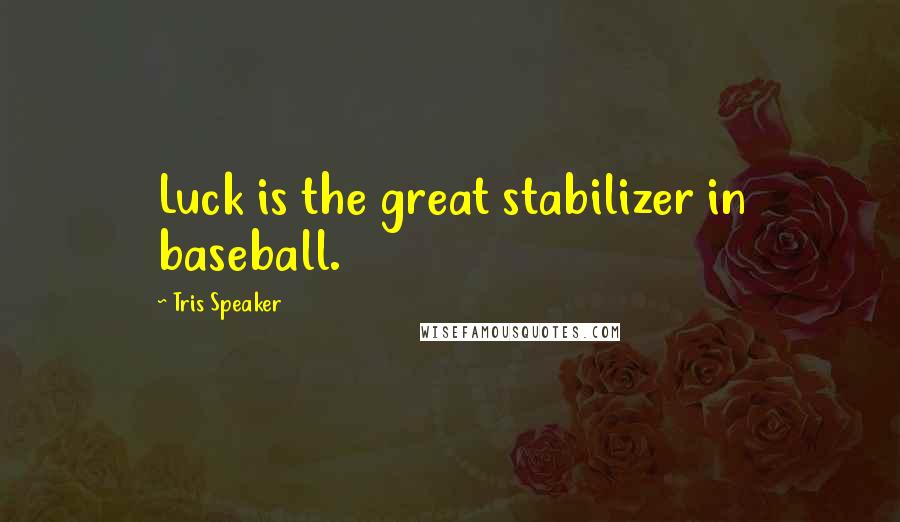 Tris Speaker Quotes: Luck is the great stabilizer in baseball.