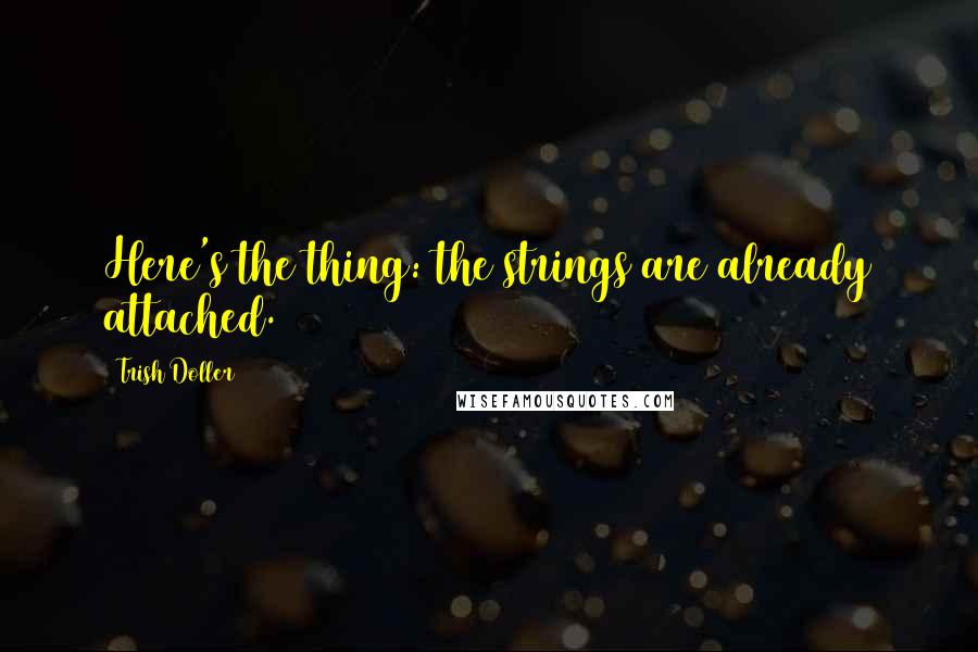 Trish Doller Quotes: Here's the thing: the strings are already attached.