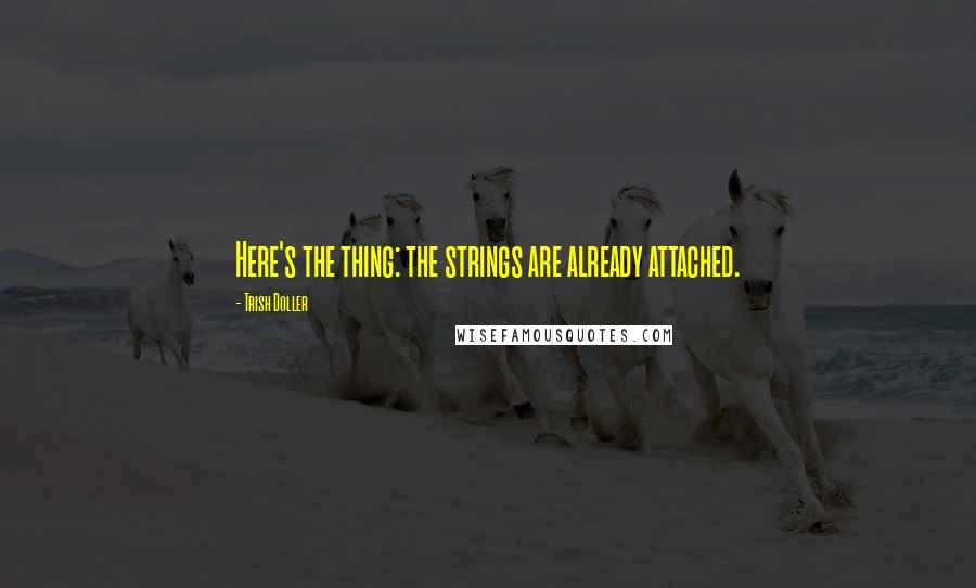 Trish Doller Quotes: Here's the thing: the strings are already attached.
