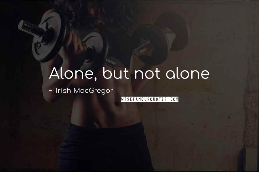 Trish MacGregor Quotes: Alone, but not alone