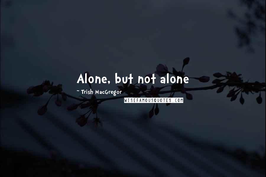 Trish MacGregor Quotes: Alone, but not alone