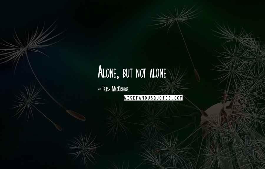 Trish MacGregor Quotes: Alone, but not alone