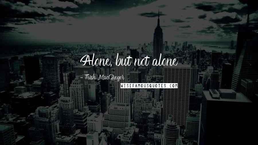 Trish MacGregor Quotes: Alone, but not alone