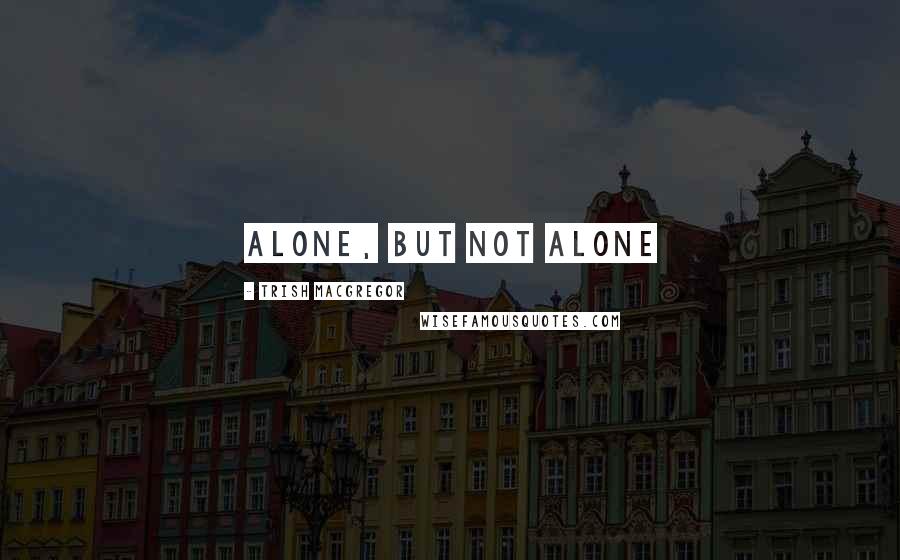 Trish MacGregor Quotes: Alone, but not alone
