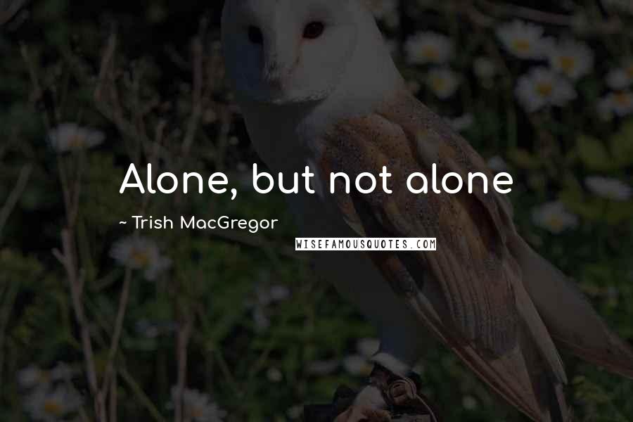 Trish MacGregor Quotes: Alone, but not alone