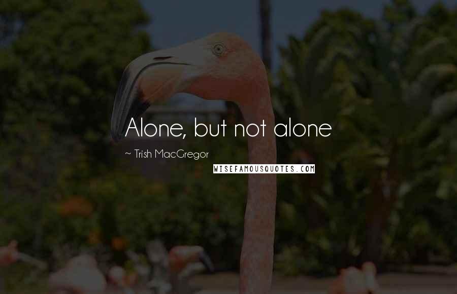 Trish MacGregor Quotes: Alone, but not alone