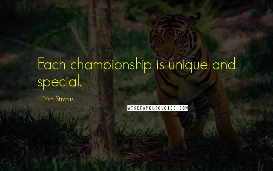 Trish Stratus Quotes: Each championship is unique and special.