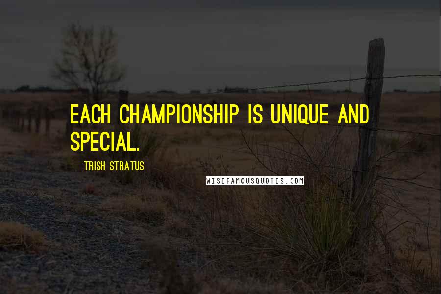 Trish Stratus Quotes: Each championship is unique and special.