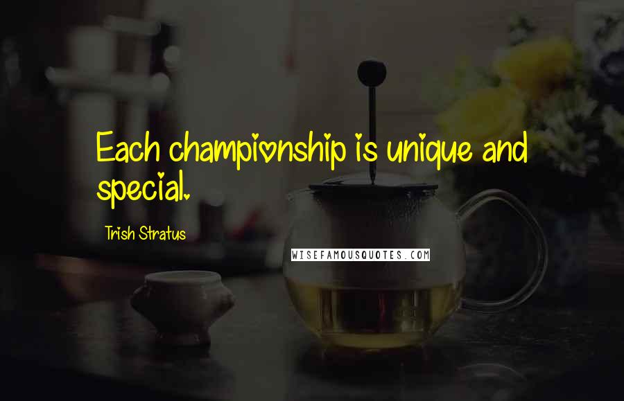 Trish Stratus Quotes: Each championship is unique and special.