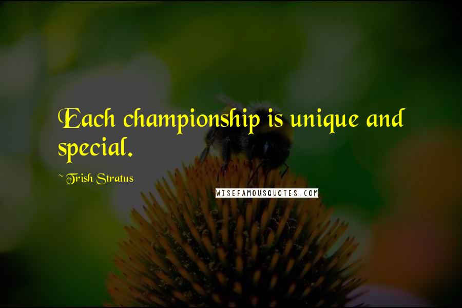 Trish Stratus Quotes: Each championship is unique and special.