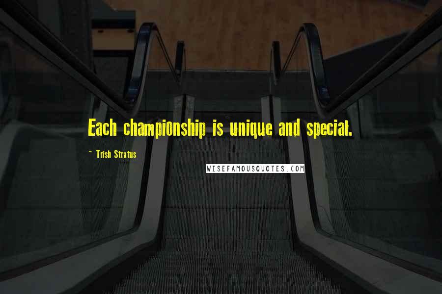 Trish Stratus Quotes: Each championship is unique and special.