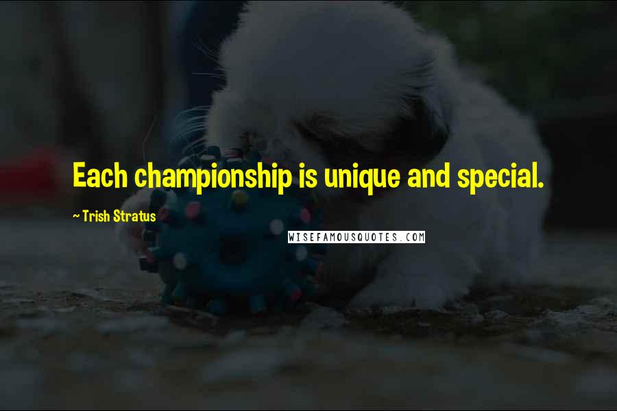 Trish Stratus Quotes: Each championship is unique and special.