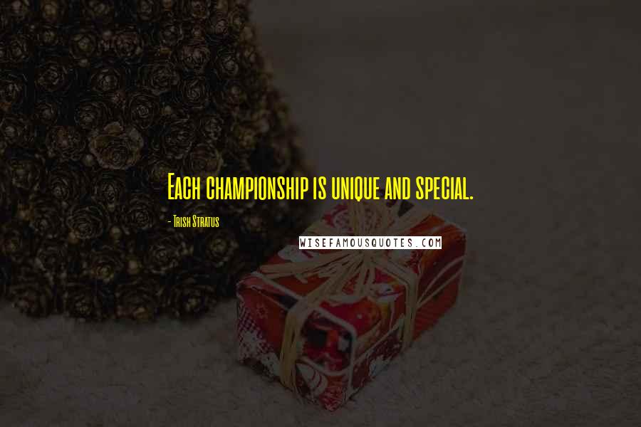 Trish Stratus Quotes: Each championship is unique and special.