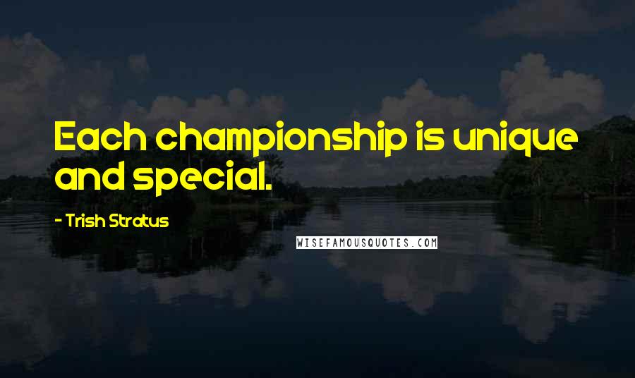 Trish Stratus Quotes: Each championship is unique and special.