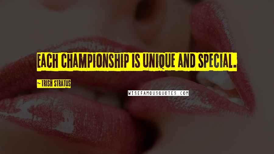 Trish Stratus Quotes: Each championship is unique and special.