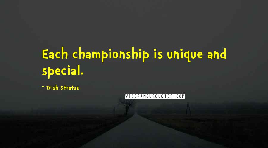 Trish Stratus Quotes: Each championship is unique and special.