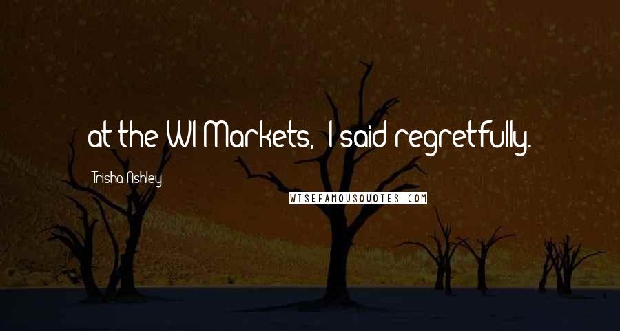 Trisha Ashley Quotes: at the WI Markets,' I said regretfully.