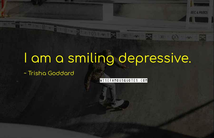 Trisha Goddard Quotes: I am a smiling depressive.