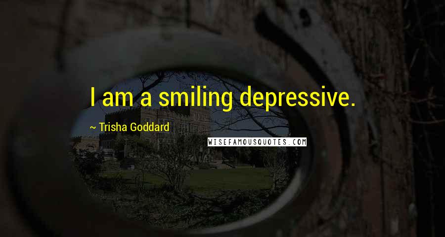 Trisha Goddard Quotes: I am a smiling depressive.