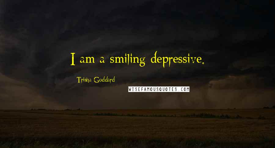 Trisha Goddard Quotes: I am a smiling depressive.