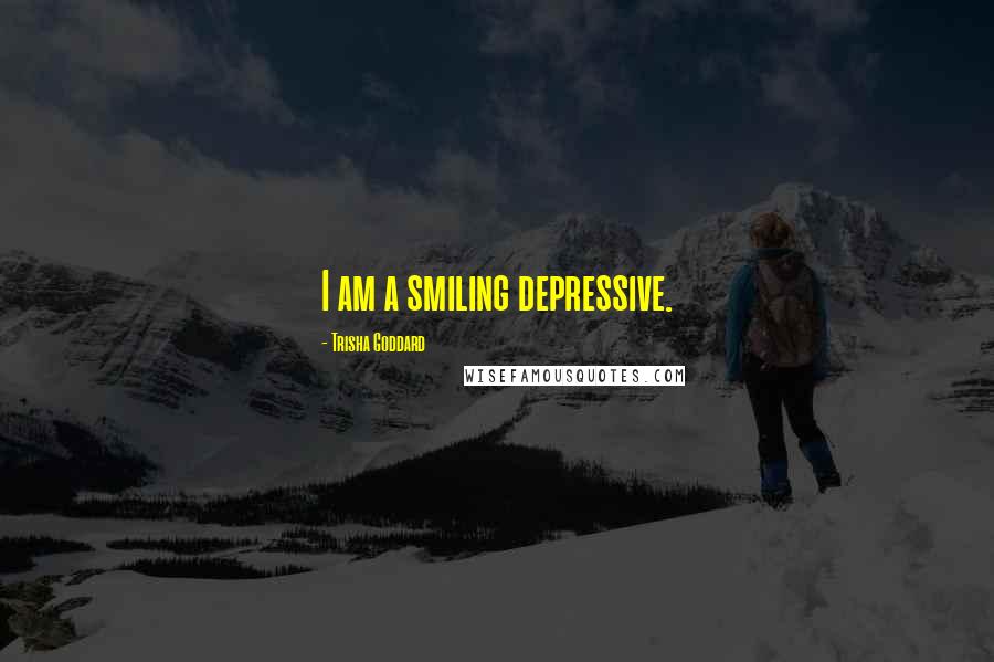 Trisha Goddard Quotes: I am a smiling depressive.