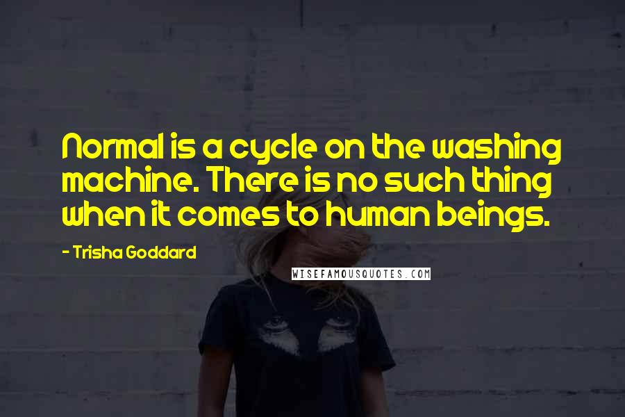 Trisha Goddard Quotes: Normal is a cycle on the washing machine. There is no such thing when it comes to human beings.