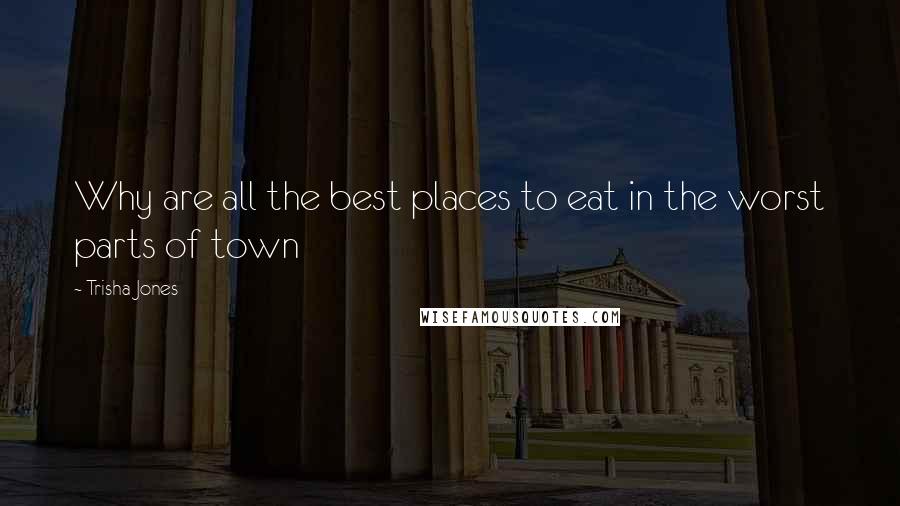 Trisha Jones Quotes: Why are all the best places to eat in the worst parts of town