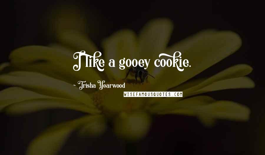 Trisha Yearwood Quotes: I like a gooey cookie.