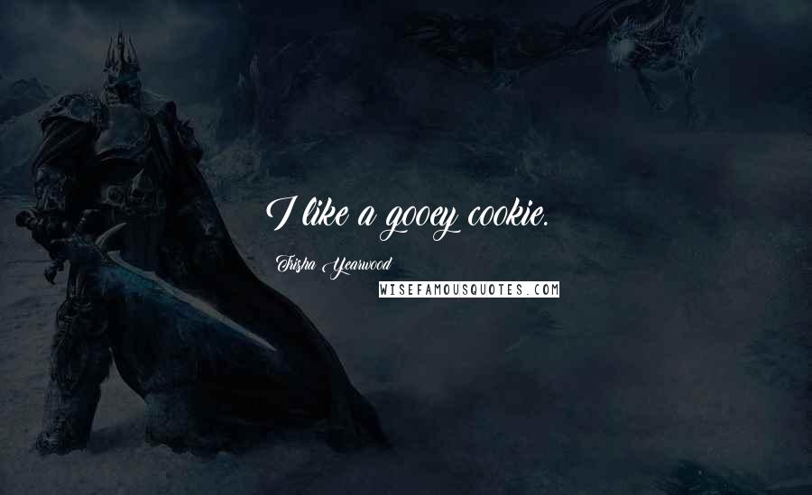 Trisha Yearwood Quotes: I like a gooey cookie.