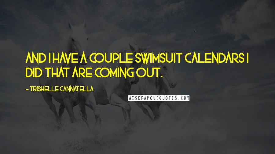 Trishelle Cannatella Quotes: And I have a couple swimsuit calendars I did that are coming out.