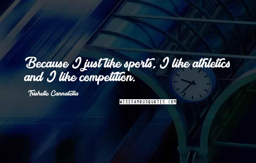 Trishelle Cannatella Quotes: Because I just like sports, I like athletics and I like competition.