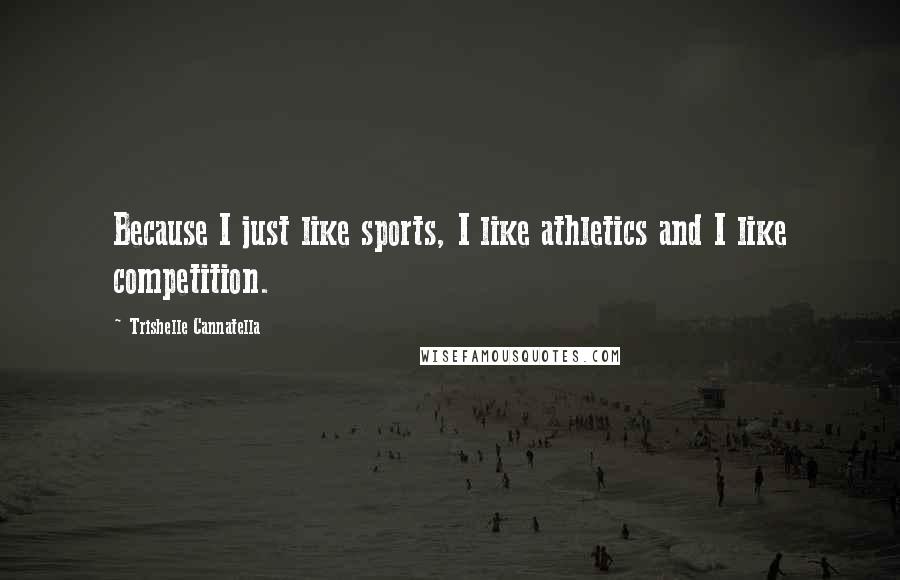 Trishelle Cannatella Quotes: Because I just like sports, I like athletics and I like competition.