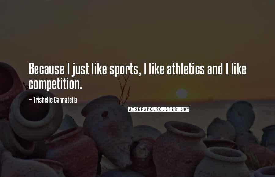 Trishelle Cannatella Quotes: Because I just like sports, I like athletics and I like competition.