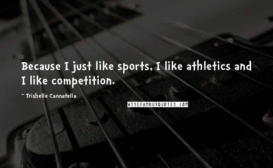 Trishelle Cannatella Quotes: Because I just like sports, I like athletics and I like competition.