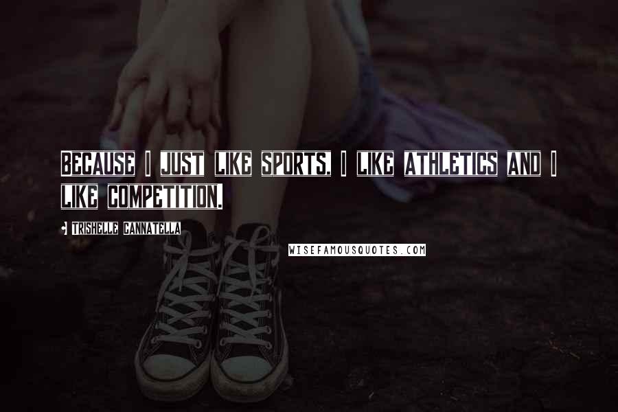 Trishelle Cannatella Quotes: Because I just like sports, I like athletics and I like competition.