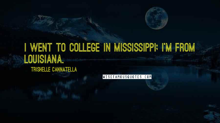 Trishelle Cannatella Quotes: I went to college in Mississippi; I'm from Louisiana.