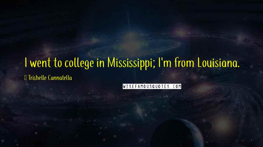 Trishelle Cannatella Quotes: I went to college in Mississippi; I'm from Louisiana.