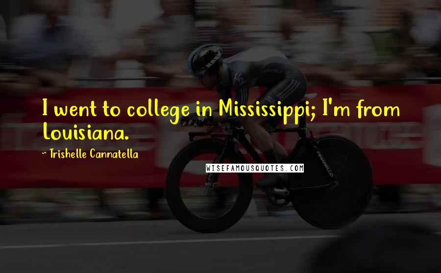 Trishelle Cannatella Quotes: I went to college in Mississippi; I'm from Louisiana.