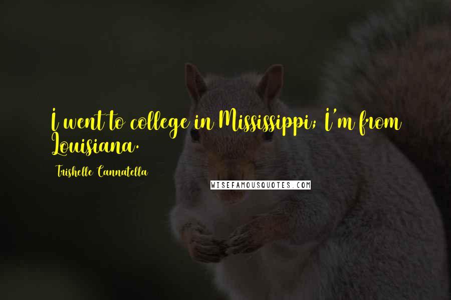 Trishelle Cannatella Quotes: I went to college in Mississippi; I'm from Louisiana.