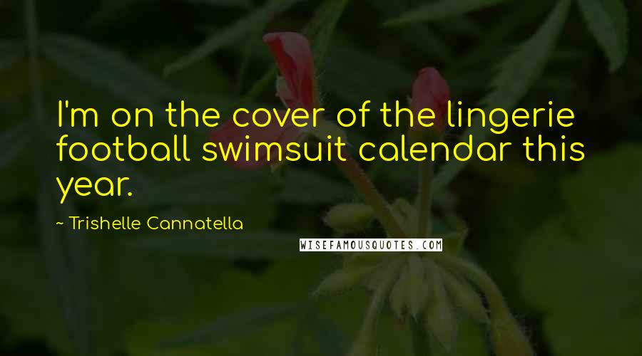 Trishelle Cannatella Quotes: I'm on the cover of the lingerie football swimsuit calendar this year.