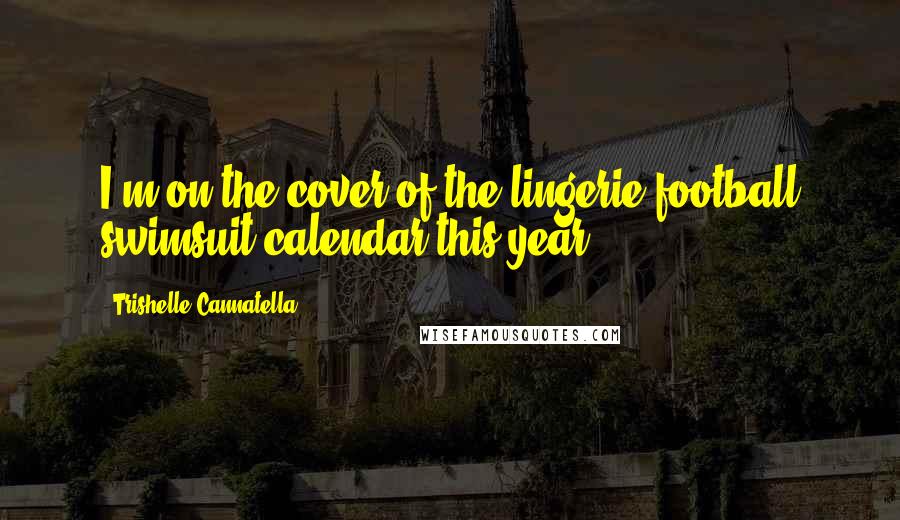 Trishelle Cannatella Quotes: I'm on the cover of the lingerie football swimsuit calendar this year.