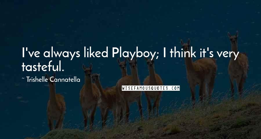 Trishelle Cannatella Quotes: I've always liked Playboy; I think it's very tasteful.