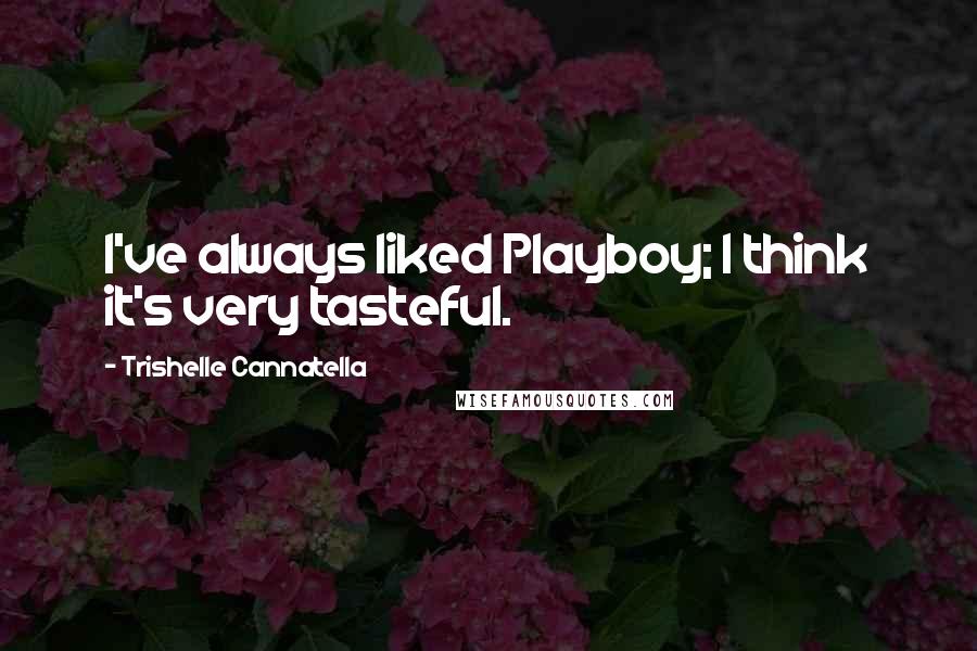 Trishelle Cannatella Quotes: I've always liked Playboy; I think it's very tasteful.