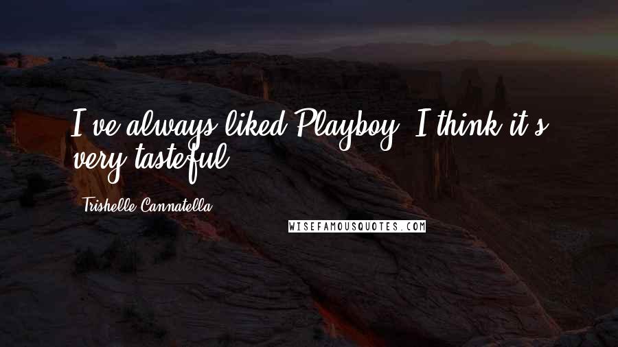 Trishelle Cannatella Quotes: I've always liked Playboy; I think it's very tasteful.