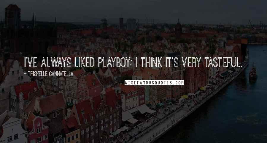 Trishelle Cannatella Quotes: I've always liked Playboy; I think it's very tasteful.