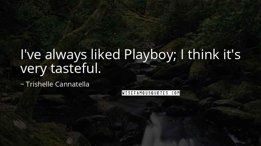 Trishelle Cannatella Quotes: I've always liked Playboy; I think it's very tasteful.